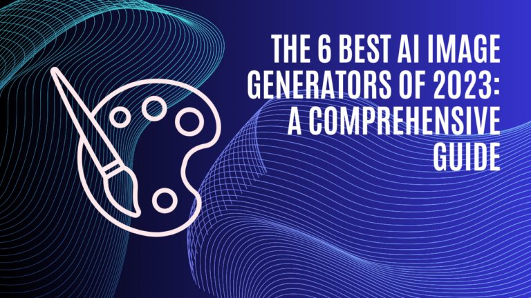 The 6 Best AI Image Generators of 2023: A Comprehensive Guide